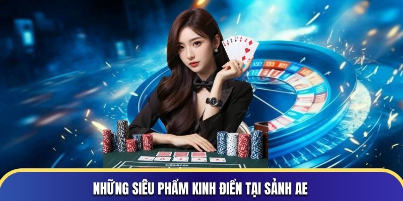 Những siêu phẩm kinh điển tại sảnh AE