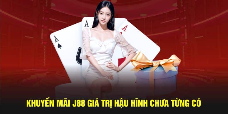 Khuyến mãi J88 giá trị hậu hĩnh chưa từng có 