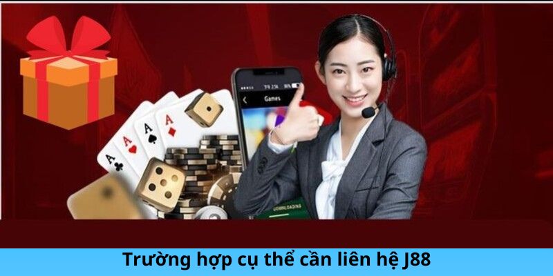 Trường hợp cụ thể cần liên hệ J88