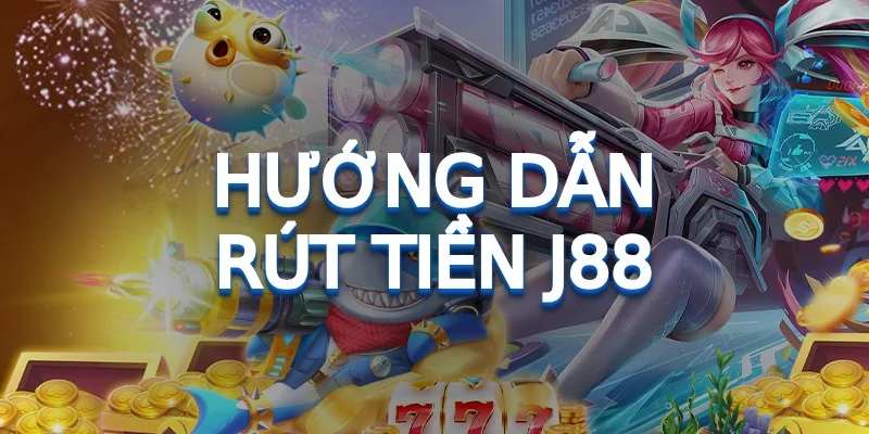 Hướng dẫn chi tiết để rút tiền j88 thành công ngay lần đầu